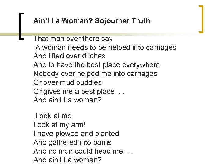 Ain’t I a Woman? Sojourner Truth That man over there say A woman needs