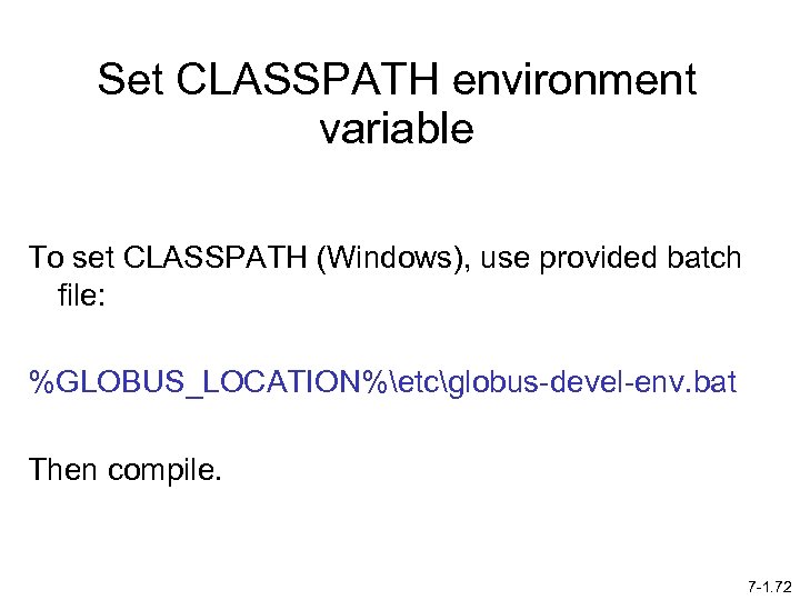 Set CLASSPATH environment variable To set CLASSPATH (Windows), use provided batch file: %GLOBUS_LOCATION%etcglobus-devel-env. bat
