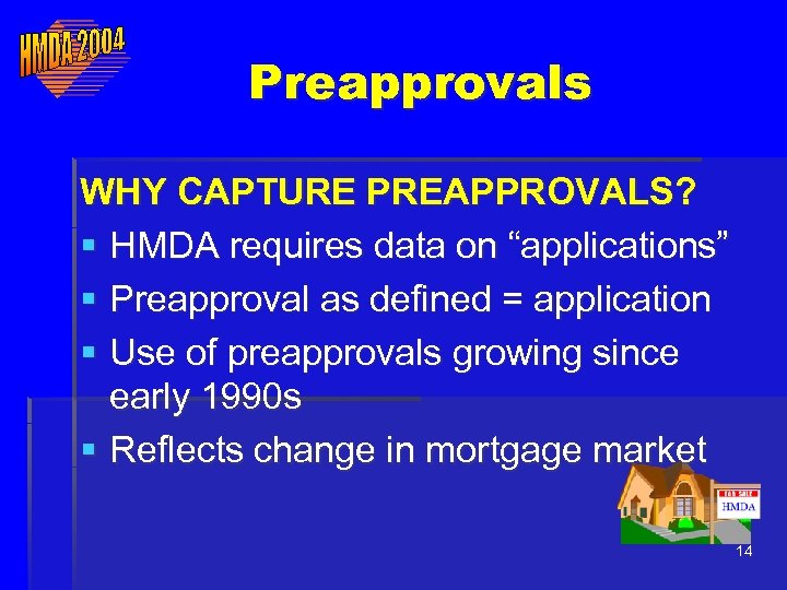 Preapprovals WHY CAPTURE PREAPPROVALS? § HMDA requires data on “applications” § Preapproval as defined