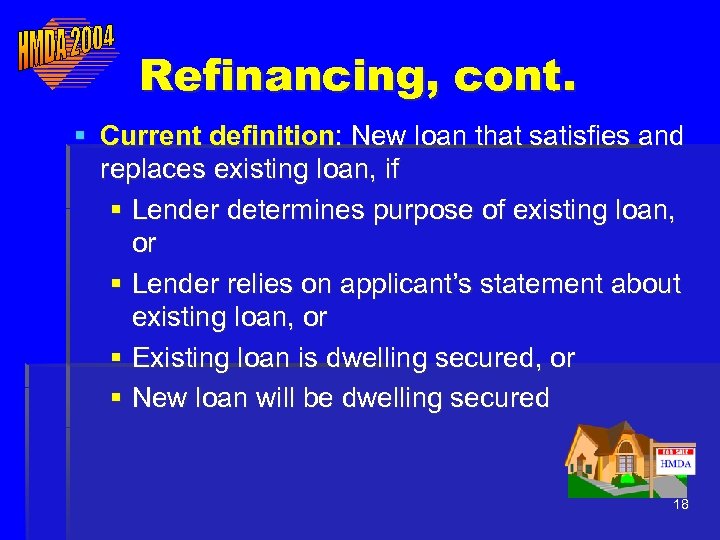 Refinancing, cont. § Current definition: New loan that satisfies and replaces existing loan, if