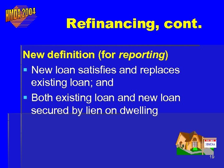 Refinancing, cont. New definition (for reporting) § New loan satisfies and replaces existing loan;