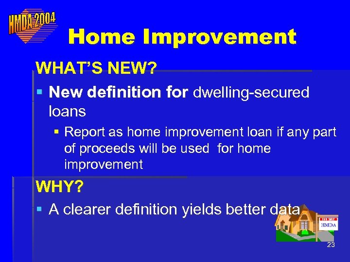 Home Improvement WHAT’S NEW? § New definition for dwelling-secured loans § Report as home