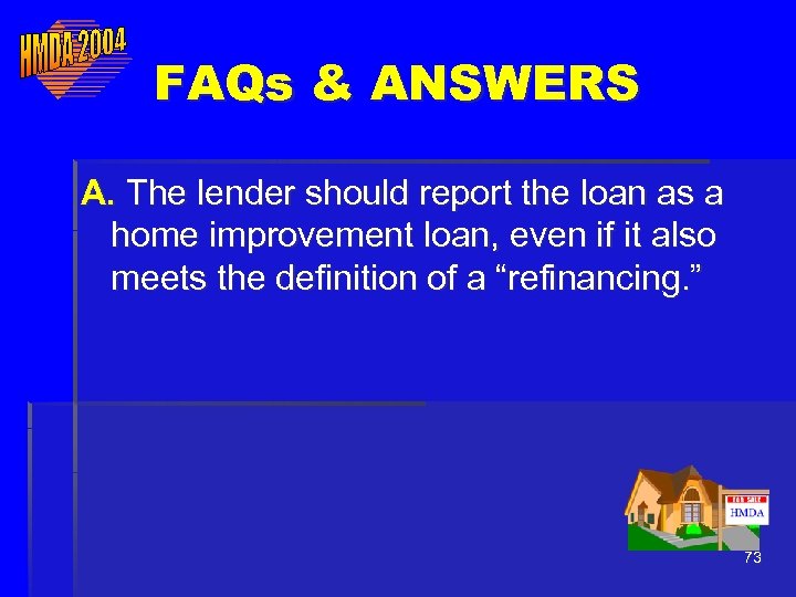 FAQs & ANSWERS A. The lender should report the loan as a home improvement