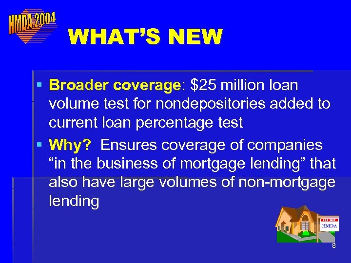 WHAT’S NEW § Broader coverage: $25 million loan volume test for nondepositories added to