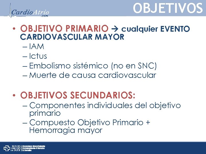 OBJETIVOS • OBJETIVO PRIMARIO cualquier EVENTO CARDIOVASCULAR MAYOR – IAM – Ictus – Embolismo