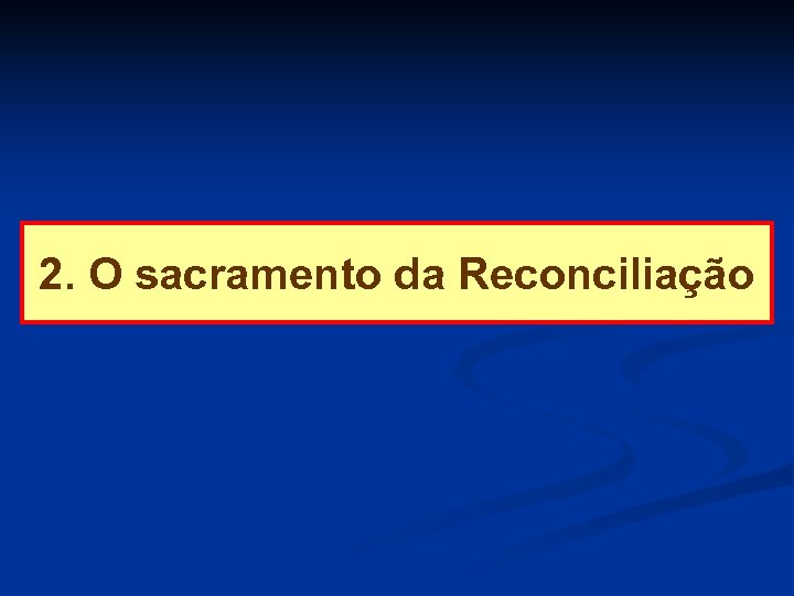 2. O sacramento da Reconciliação 