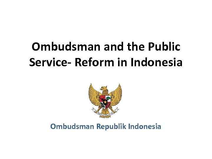 Ombudsman and the Public Service- Reform in Indonesia Ombudsman Republik Indonesia 