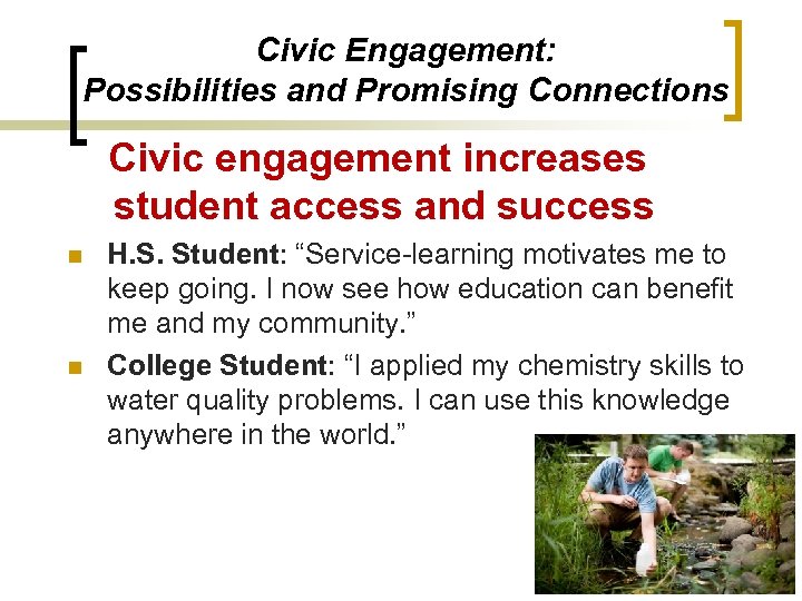 Civic Engagement: Possibilities and Promising Connections Civic engagement increases student access and success n