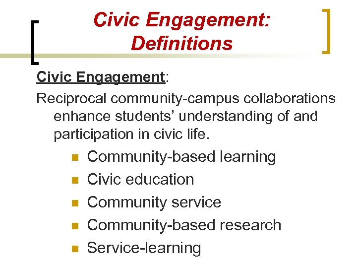 Civic Engagement: Definitions Civic Engagement: Reciprocal community-campus collaborations enhance students’ understanding of and participation