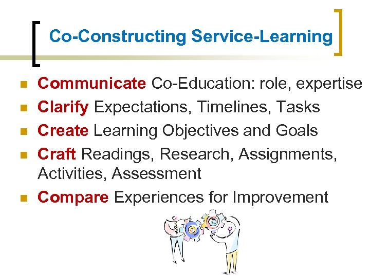 Co-Constructing Service-Learning n n n Communicate Co-Education: role, expertise Clarify Expectations, Timelines, Tasks Create