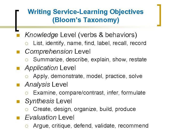 Writing Service-Learning Objectives (Bloom’s Taxonomy) n Knowledge Level (verbs & behaviors) ¡ n Comprehension