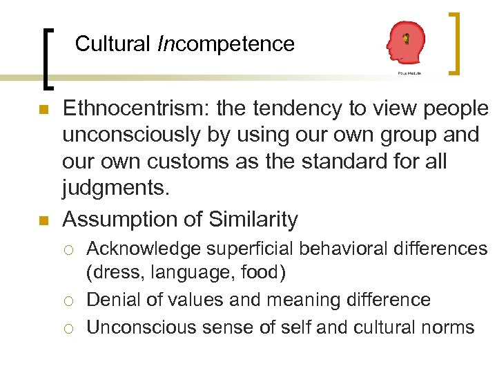 Cultural Incompetence n n Ethnocentrism: the tendency to view people unconsciously by using our