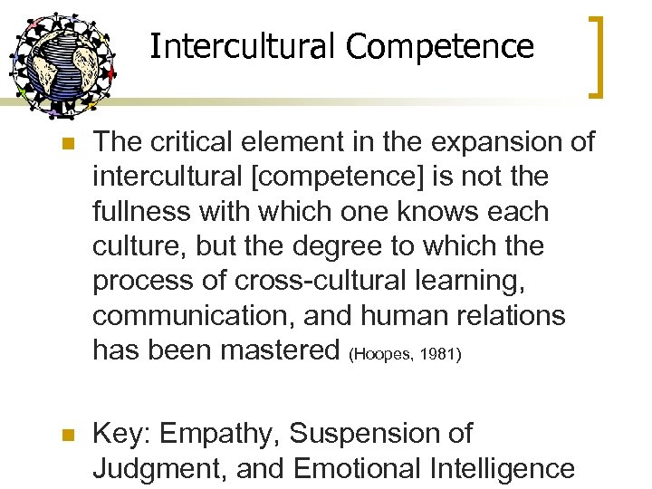 Intercultural Competence n The critical element in the expansion of intercultural [competence] is not
