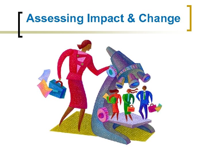 Assessing Impact & Change 