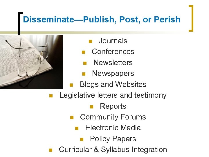 Disseminate—Publish, Post, or Perish Journals n Conferences n Newsletters n Newspapers n Blogs and