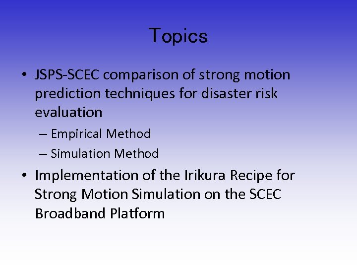Topics • JSPS-SCEC comparison of strong motion prediction techniques for disaster risk evaluation –