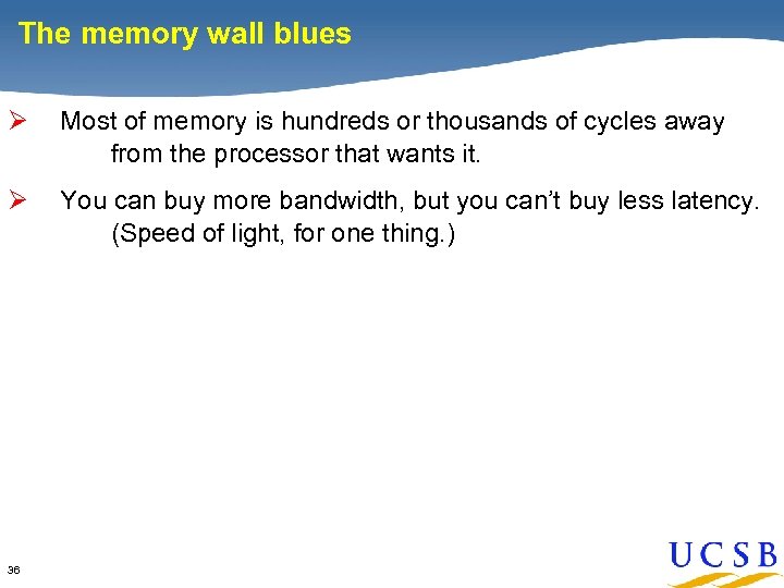 The memory wall blues Ø Most of memory is hundreds or thousands of cycles