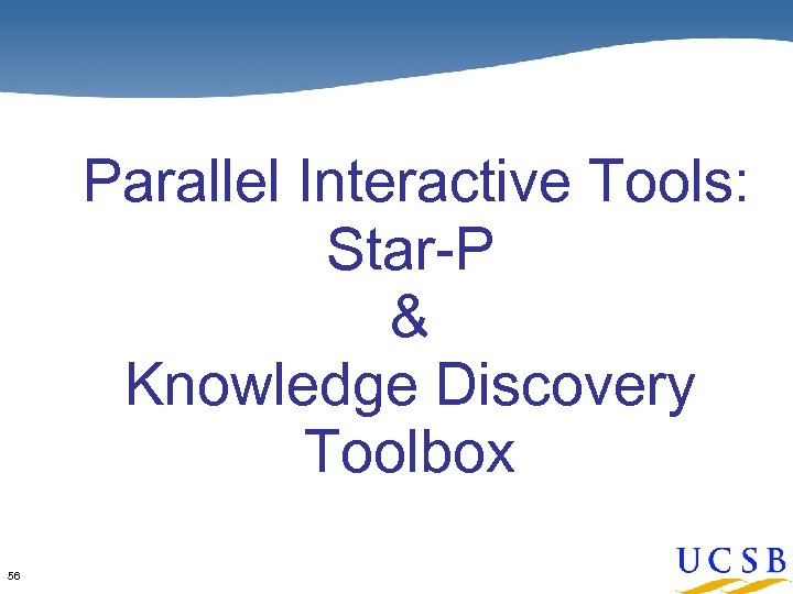 Parallel Interactive Tools: Star-P & Knowledge Discovery Toolbox 56 