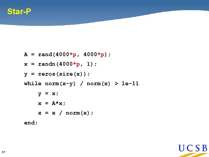 Star-P A = rand(4000*p, 4000*p); x = randn(4000*p, 1); y = zeros(size(x)); while norm(x-y)