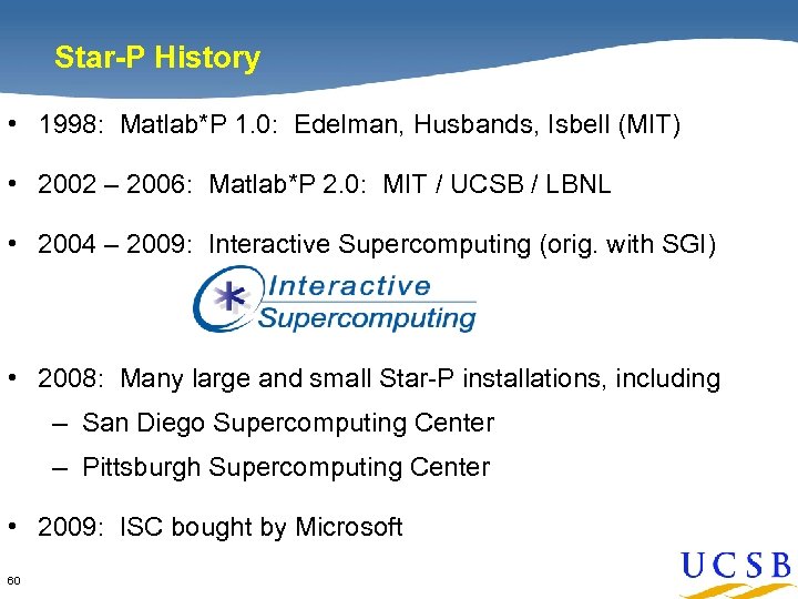 Star-P History • 1998: Matlab*P 1. 0: Edelman, Husbands, Isbell (MIT) • 2002 –