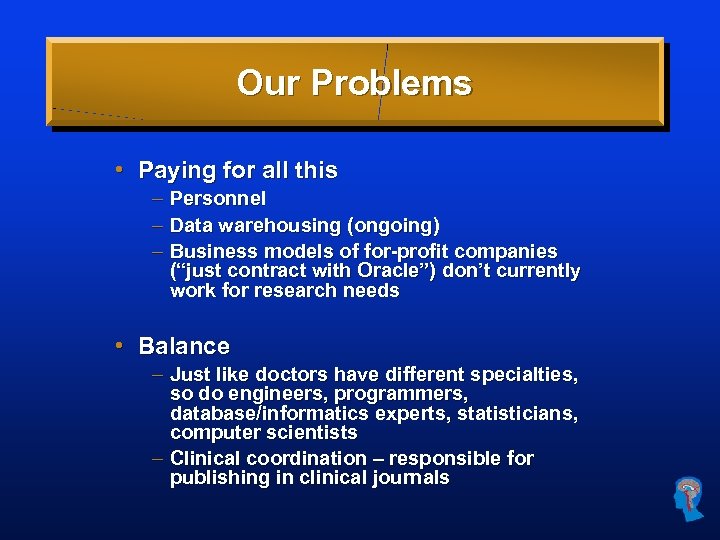 Our Problems • Paying for all this – Personnel – Data warehousing (ongoing) –