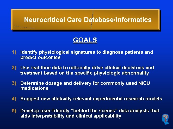 Neurocritical Care Database/Informatics GOALS 1) Identify physiological signatures to diagnose patients and predict outcomes