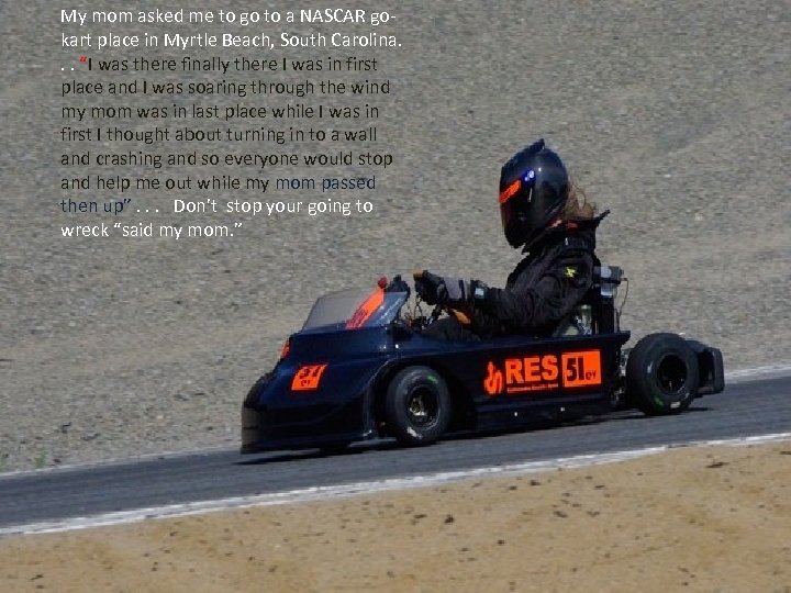 My mom asked me to go to a NASCAR gokart place in Myrtle Beach,