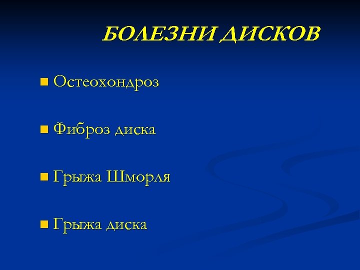 БОЛЕЗНИ ДИСКОВ n Остеохондроз n Фиброз диска n Грыжа Шморля n Грыжа диска 