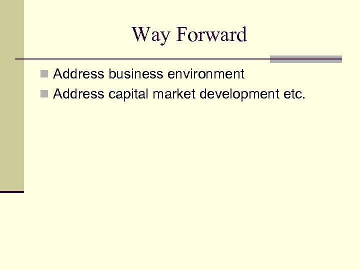 Way Forward n Address business environment n Address capital market development etc. 