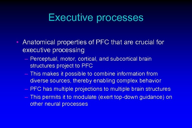 Executive processes • Anatomical properties of PFC that are crucial for executive processing –