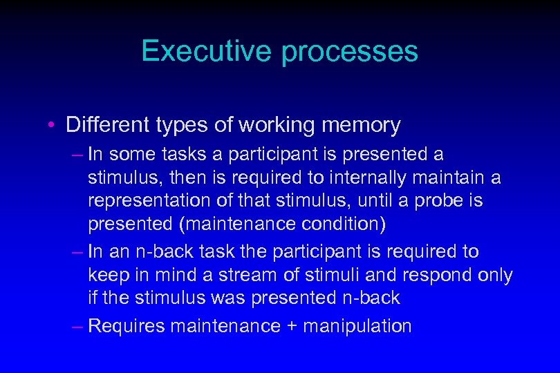 Executive processes • Different types of working memory – In some tasks a participant