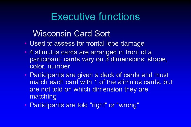 Executive functions Wisconsin Card Sort • Used to assess for frontal lobe damage •