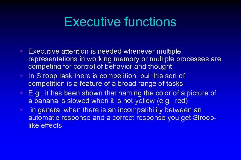 Executive functions • Executive attention is needed whenever multiple representations in working memory or