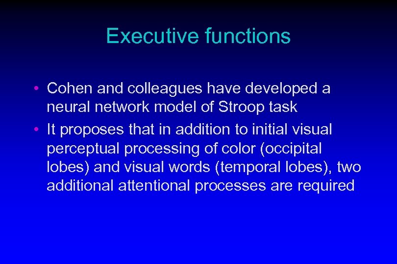 Executive functions • Cohen and colleagues have developed a neural network model of Stroop