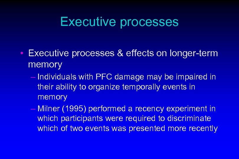Executive processes • Executive processes & effects on longer-term memory – Individuals with PFC