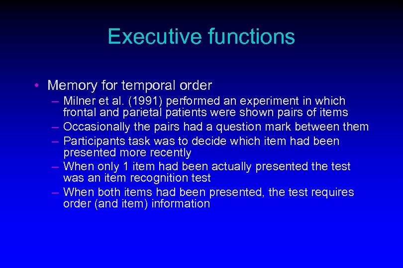 Executive functions • Memory for temporal order – Milner et al. (1991) performed an