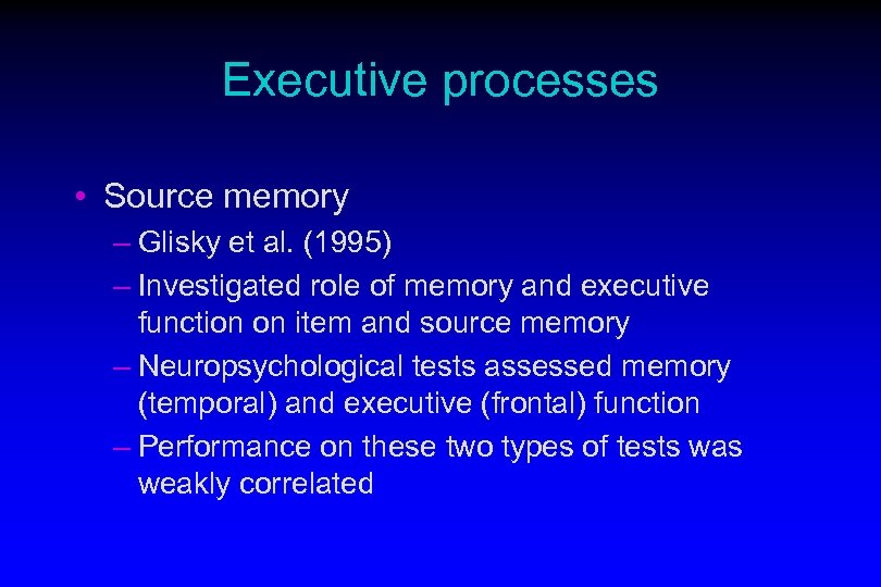 Executive processes • Source memory – Glisky et al. (1995) – Investigated role of