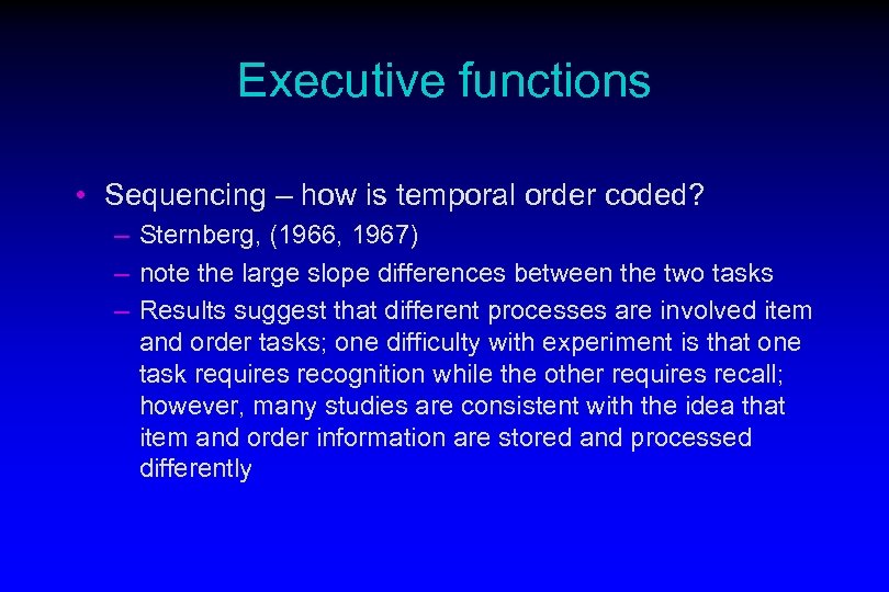 Executive functions • Sequencing – how is temporal order coded? – Sternberg, (1966, 1967)