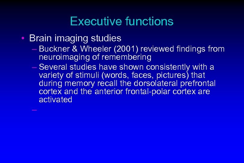 Executive functions • Brain imaging studies – Buckner & Wheeler (2001) reviewed findings from