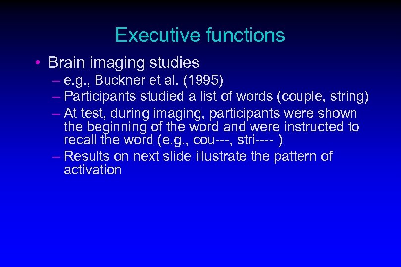 Executive functions • Brain imaging studies – e. g. , Buckner et al. (1995)