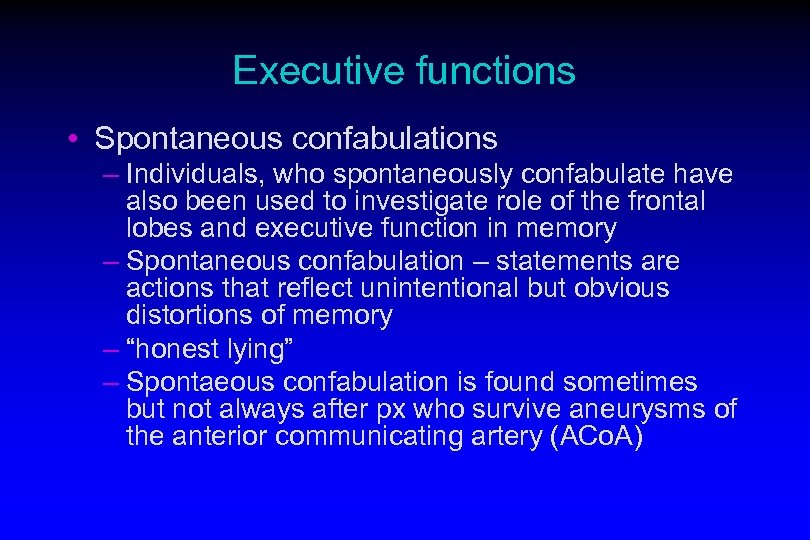 Executive functions • Spontaneous confabulations – Individuals, who spontaneously confabulate have also been used