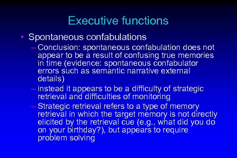 Executive functions • Spontaneous confabulations – Conclusion: spontaneous confabulation does not appear to be