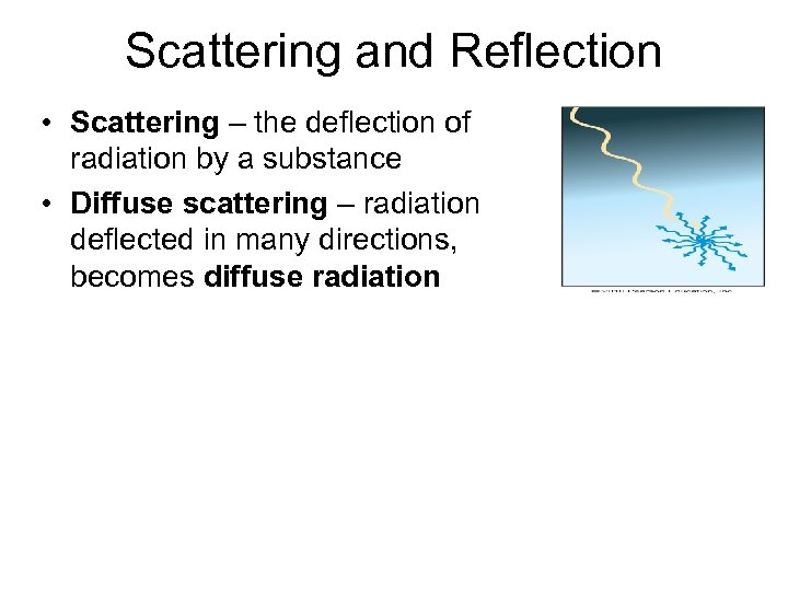 Scattering and Reflection • Scattering – the deflection of radiation by a substance •