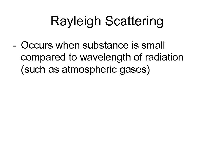Rayleigh Scattering - Occurs when substance is small compared to wavelength of radiation (such
