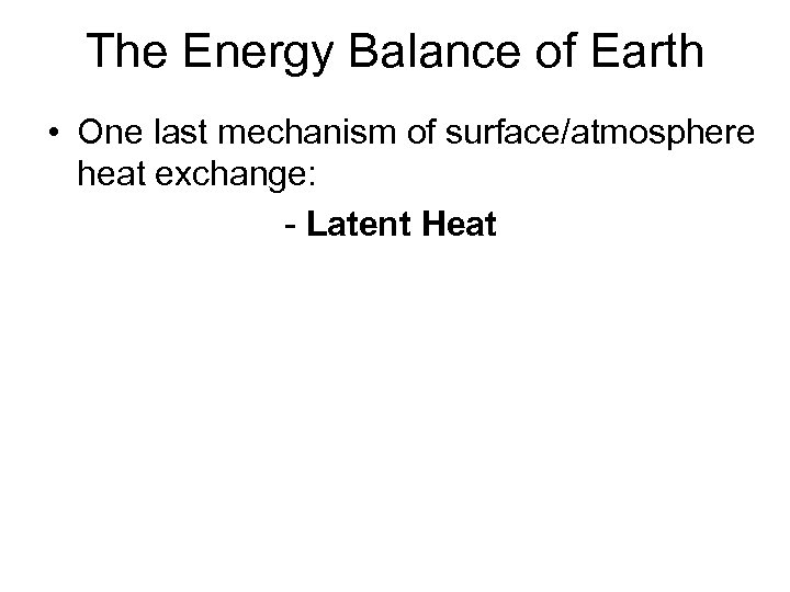 The Energy Balance of Earth • One last mechanism of surface/atmosphere heat exchange: -