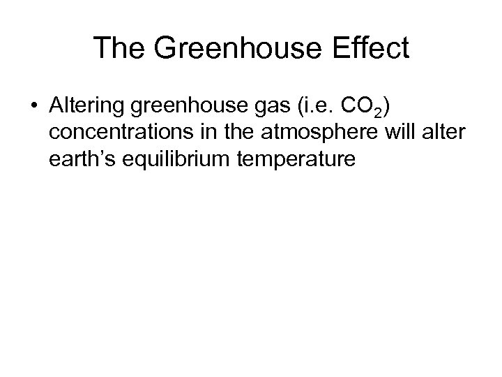 The Greenhouse Effect • Altering greenhouse gas (i. e. CO 2) concentrations in the