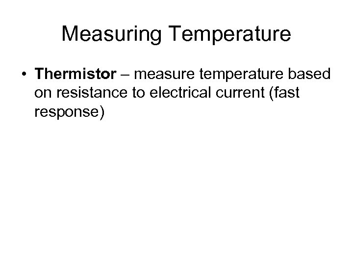 Measuring Temperature • Thermistor – measure temperature based on resistance to electrical current (fast