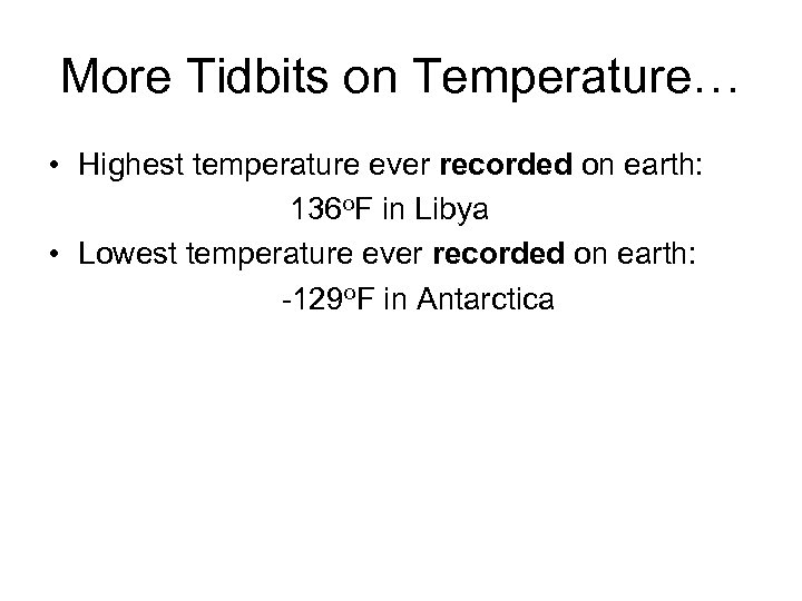 More Tidbits on Temperature… • Highest temperature ever recorded on earth: 136 o. F