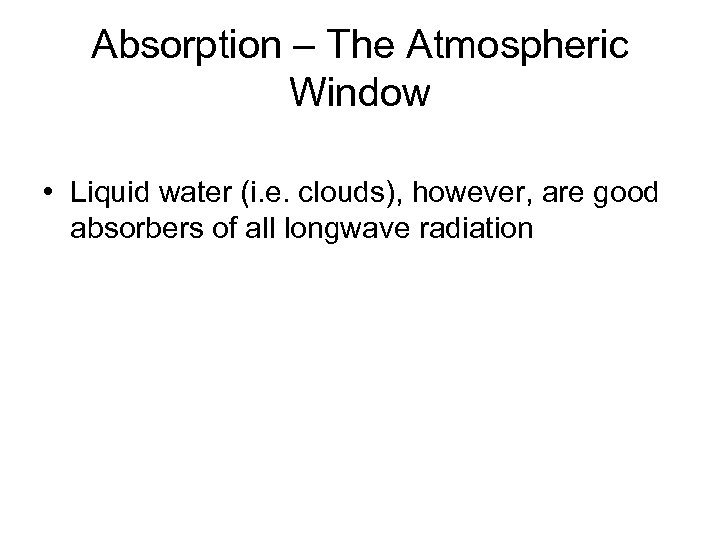 Absorption – The Atmospheric Window • Liquid water (i. e. clouds), however, are good