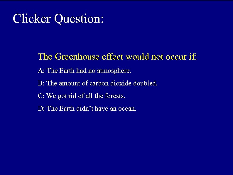 Clicker Question: The Greenhouse effect would not occur if: A: The Earth had no